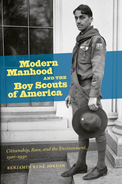 Modern Manhood and the Boy Scouts of America : Citizenship, Race, and the Environment, 1910-1930, EPUB eBook