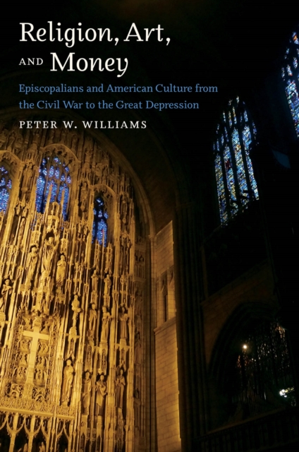 Religion, Art, and Money : Episcopalians and American Culture from the Civil War to the Great Depression, EPUB eBook