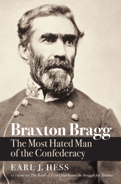 Braxton Bragg : The Most Hated Man of the Confederacy, EPUB eBook