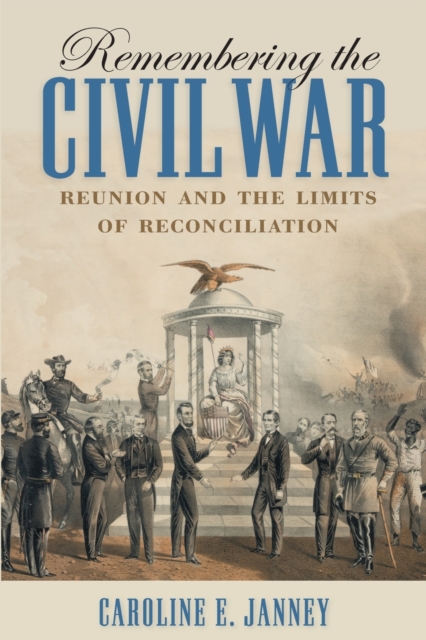 Remembering the Civil War : Reunion and the Limits of Reconciliation, Paperback / softback Book