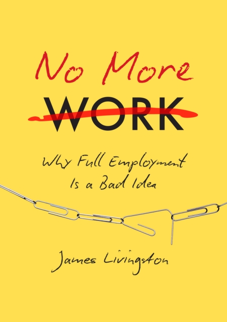 No More Work : Why Full Employment Is a Bad Idea, EPUB eBook