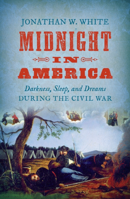 Midnight in America : Darkness, Sleep, and Dreams during the Civil War, EPUB eBook
