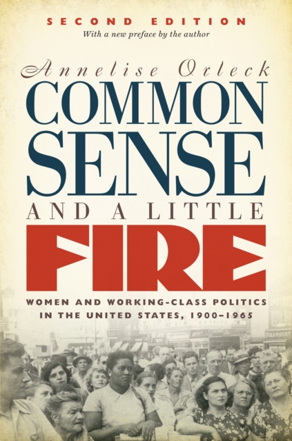 Common Sense and a Little Fire, Second Edition : Women and Working-Class Politics in the United States, 1900-1965, EPUB eBook