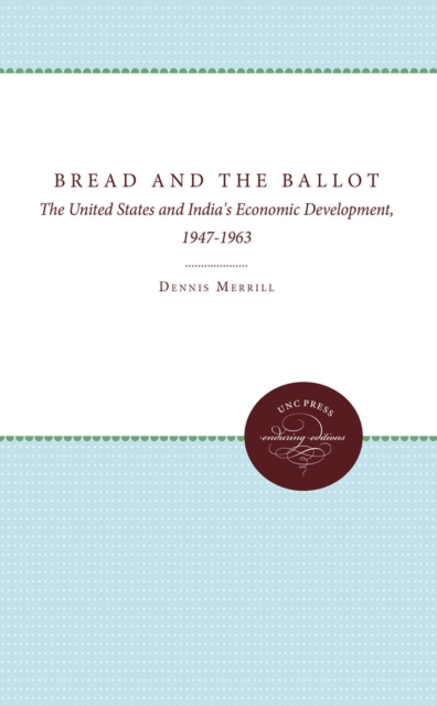 Bread and the Ballot : The United States and India's Economic Development, 1947-1963, EPUB eBook