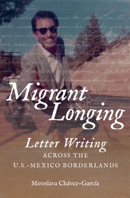 Migrant Longing : Letter Writing across the U.S.-Mexico Borderlands, EPUB eBook