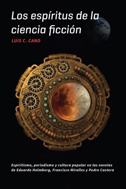 Los espiritus de la ciencia ficcion : Espiritismo, periodismo y cultura popular en las novelas de Eduardo Holmberg, Francisco Miralles y Pedro Castera, EPUB eBook