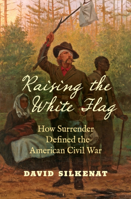 Raising the White Flag : How Surrender Defined the American Civil War, EPUB eBook