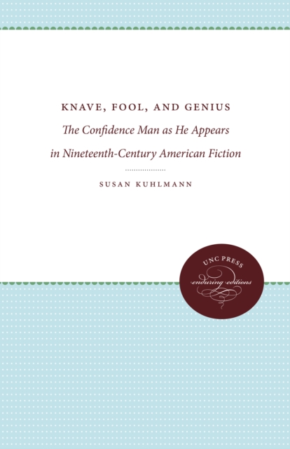 Knave, Fool, and Genius : The Confidence Man as He Appears in Nineteenth-Century American Fiction, EPUB eBook