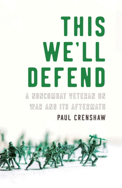 This We'll Defend : A Noncombat Veteran on War and Its Aftermath, EPUB eBook