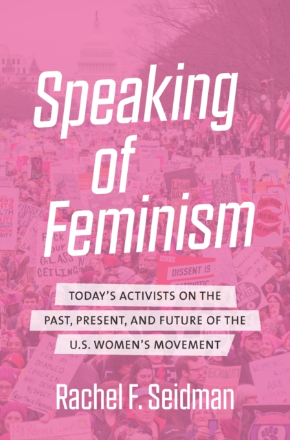 Speaking of Feminism : Today's Activists on the Past, Present, and Future of the U.S. Women's Movement, EPUB eBook