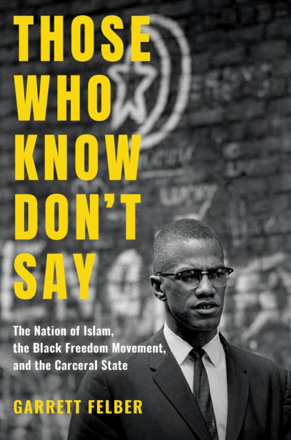 Those Who Know Don't Say : The Nation of Islam, the Black Freedom Movement, and the Carceral State, EPUB eBook