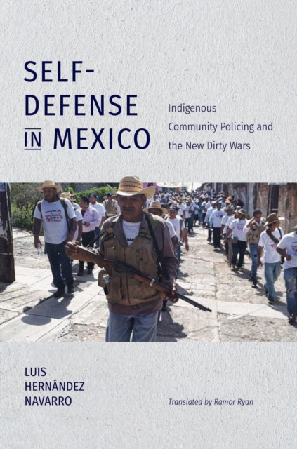 Self-Defense in Mexico : Indigenous Community Policing and the New Dirty Wars, EPUB eBook