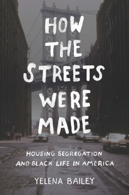 How the Streets Were Made : Housing Segregation and Black Life in America, EPUB eBook