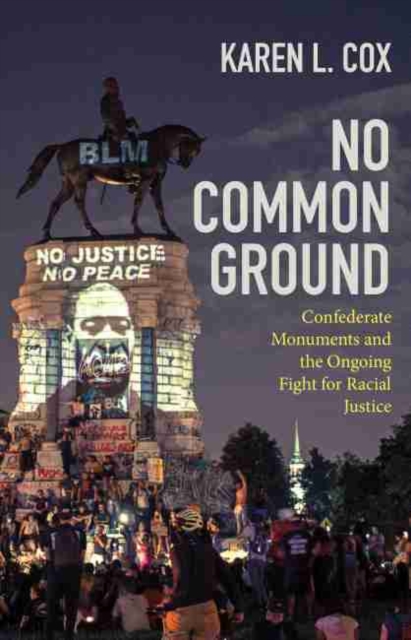 No Common Ground : Confederate Monuments and the Ongoing Fight for Racial Justice, Hardback Book