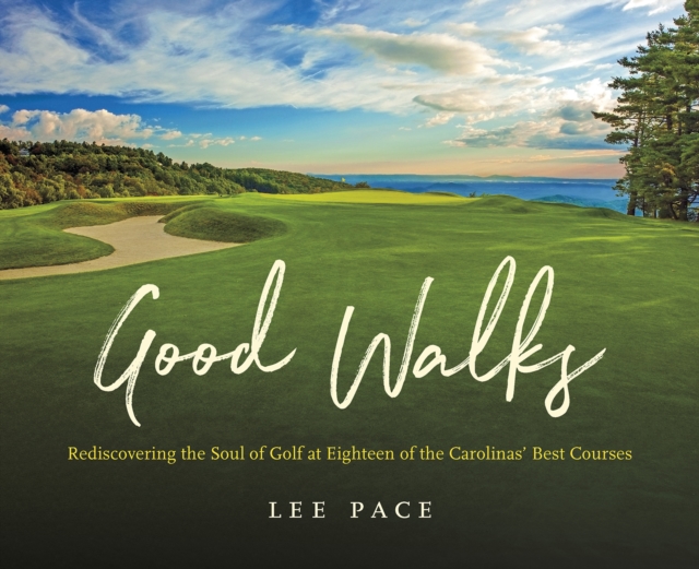 Good Walks : Rediscovering the Soul of Golf at Eighteen of the Carolinas' Best Courses, EPUB eBook