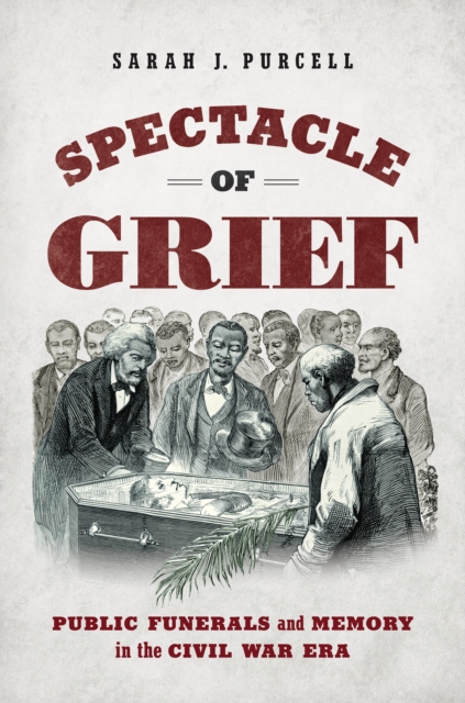 Spectacle of Grief : Public Funerals and Memory in the Civil War Era, EPUB eBook