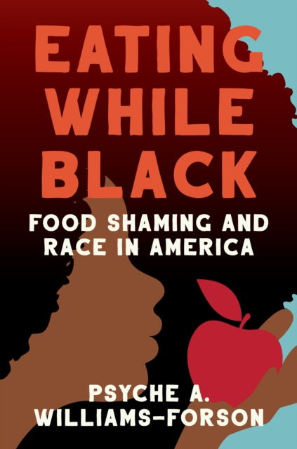 Eating While Black : Food Shaming and Race in America, EPUB eBook