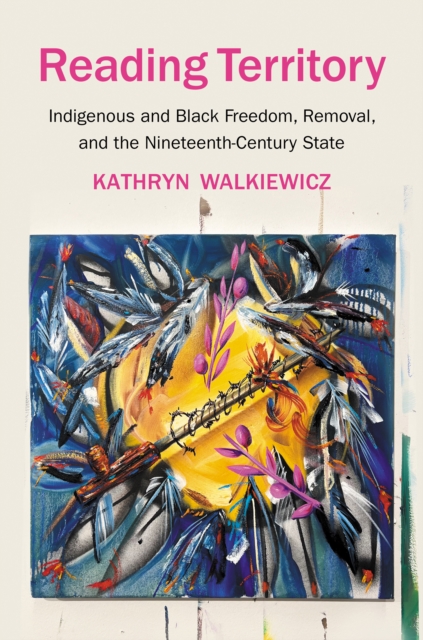 Reading Territory : Indigenous and Black Freedom, Removal, and the Nineteenth-Century State, EPUB eBook