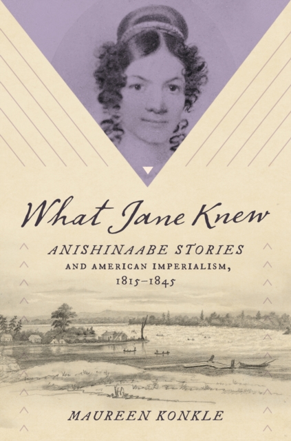 What Jane Knew : Anishinaabe Stories and American Imperialism, 1815-1845, EPUB eBook
