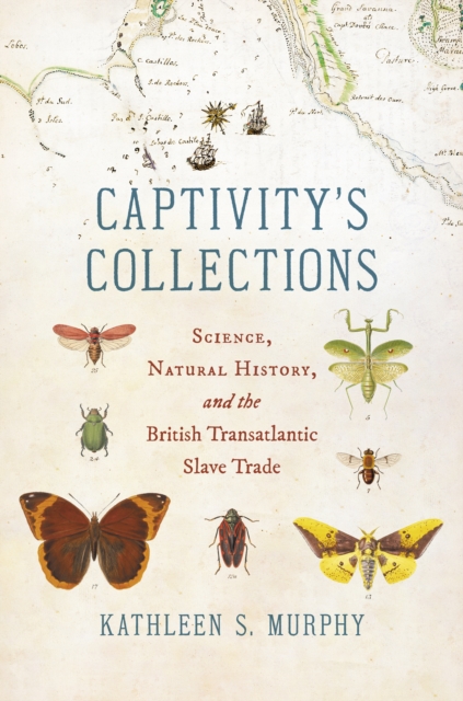 Captivity's Collections : Science, Natural History, and the British Transatlantic Slave Trade, EPUB eBook