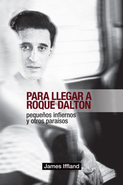 Para llegar a Roque Dalton : Pequenos infiernos y otros paraisos (estudio politico-poetico), EPUB eBook