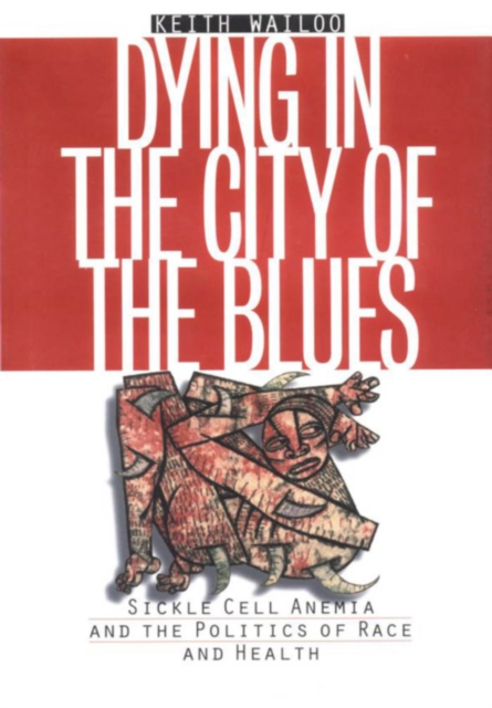 Dying in the City of the Blues : Sickle Cell Anemia and the Politics of Race and Health, EPUB eBook