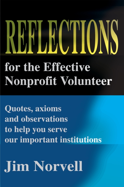 Reflections for the Effective Nonprofit Volunteer : Quotes, Axioms and Observations to Help You Serve Our Important Institutions, EPUB eBook