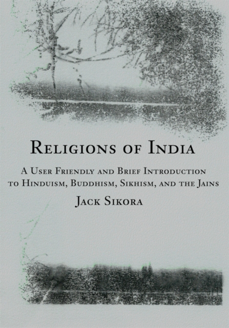 Religions of India : A User Friendly and Brief Introduction to Hinduism, Buddhism, Sikhism, and the Jains, EPUB eBook