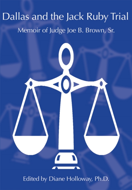 Dallas and the Jack Ruby Trial : Memoir of Judge Joe B. Brown, Sr., EPUB eBook