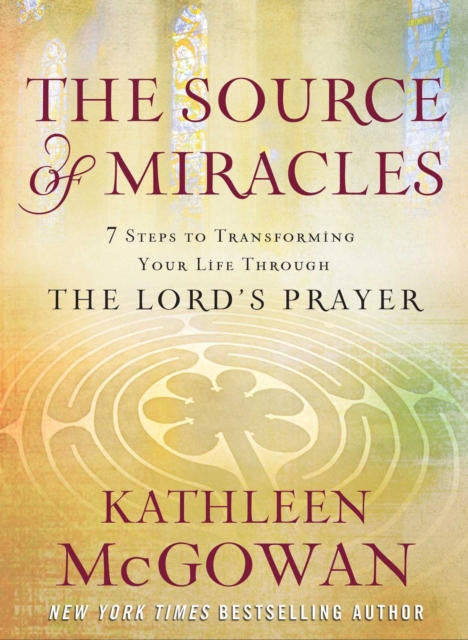 The Source of Miracles : Seven Powerful Steps to Transforming Your Life Through the Lord's Prayer, EPUB eBook