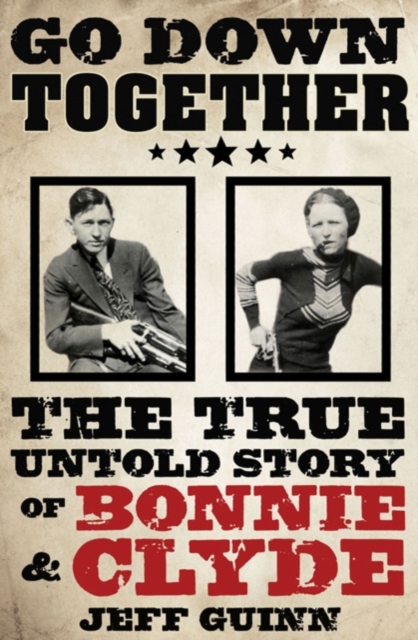 Go Down Together : The True, Untold Story of Bonnie and Clyde, EPUB eBook