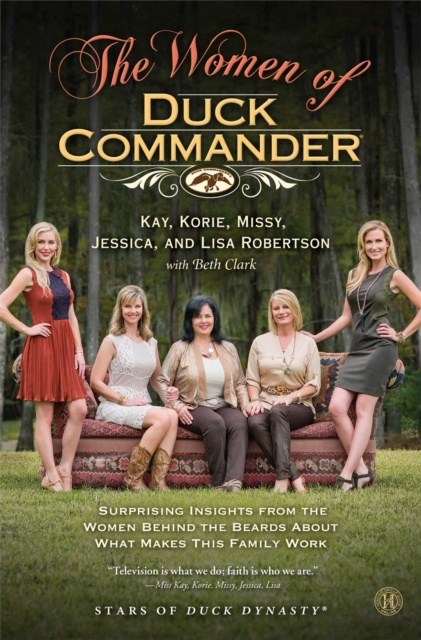 The Women of Duck Commander : Surprising Insights from the Women behind the Beards about what Makes this Family Work, EPUB eBook