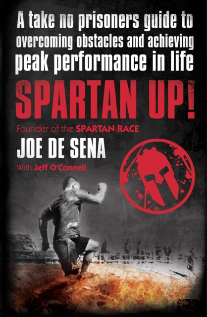 Spartan Up! : A Take-No-Prisoners Guide to Overcoming Obstacles and Achieving Peak Performance in Life, EPUB eBook