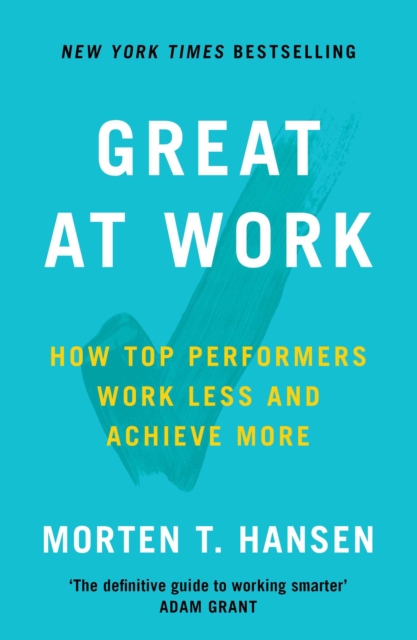 Great at Work : How Top Performers Do Less, Work Better, and Achieve More, Paperback / softback Book