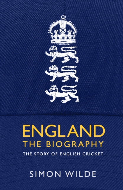 England: The Biography : The Story of English Cricket, Hardback Book