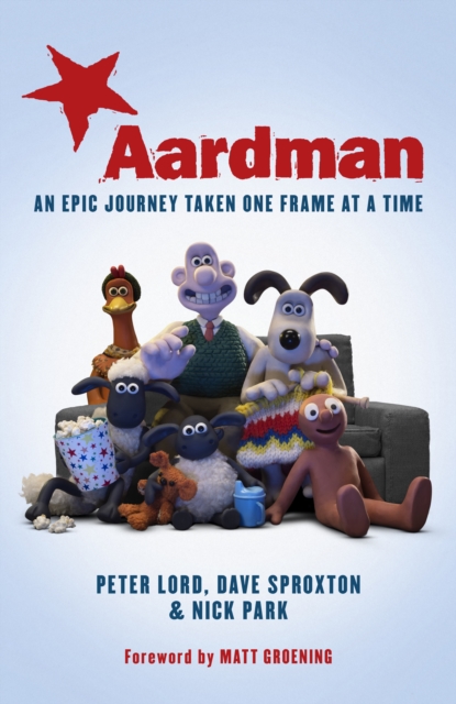 Aardman: An Epic Journey : Taken One Frame at a Time, Hardback Book