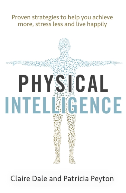Physical Intelligence : Harness your body's untapped intelligence to achieve more, stress less and live more happily, Paperback / softback Book