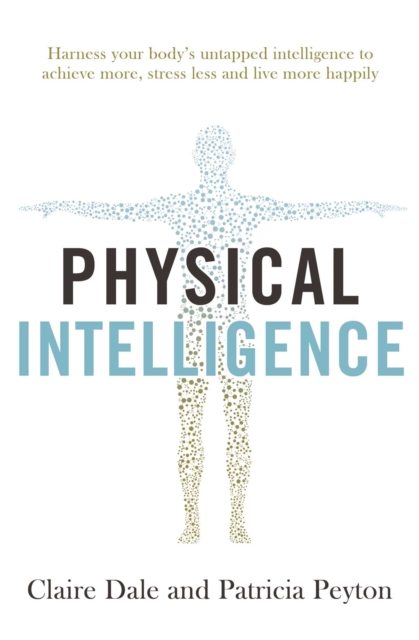 Physical Intelligence : Harness your body's untapped intelligence to achieve more, stress less and live more happily, EPUB eBook