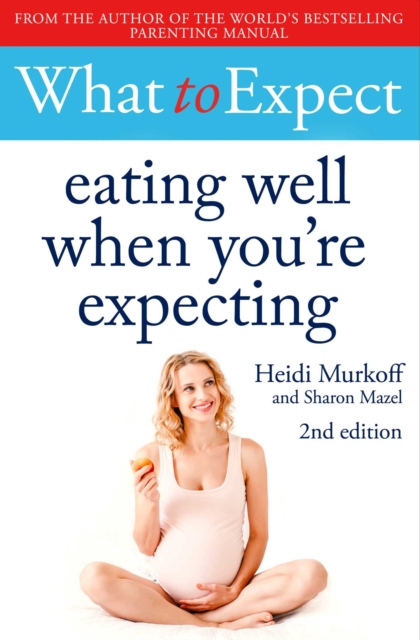 What to Expect: Eating Well When You're Expecting 2nd Edition, Paperback / softback Book