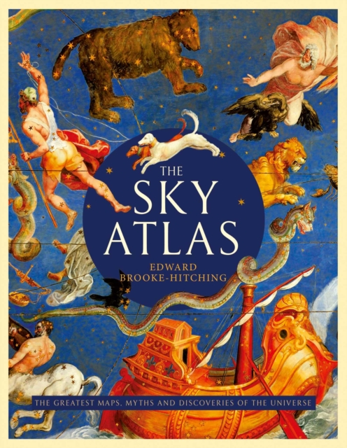 The Sky Atlas : The Greatest Maps, Myths and Discoveries of the Universe, Hardback Book