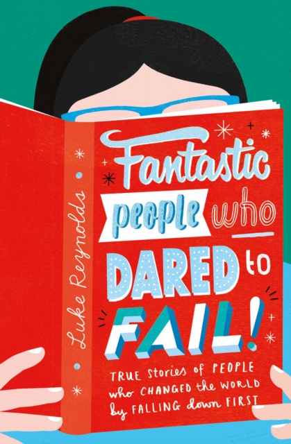 Fantastic People Who Dared to Fail : True stories of people who changed the world by falling down first, EPUB eBook