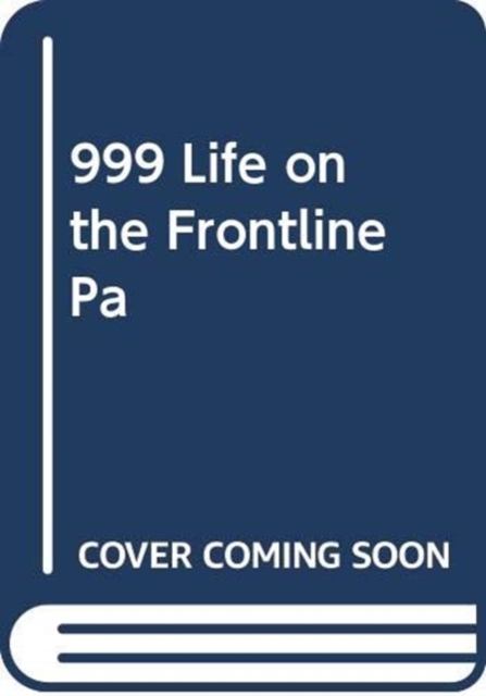 999 - My Life on the Frontline of the Ambulance Service, Paperback / softback Book