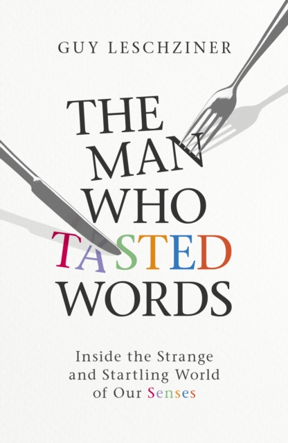 The Man Who Tasted Words : Inside the Strange and Startling World of Our Senses, Hardback Book