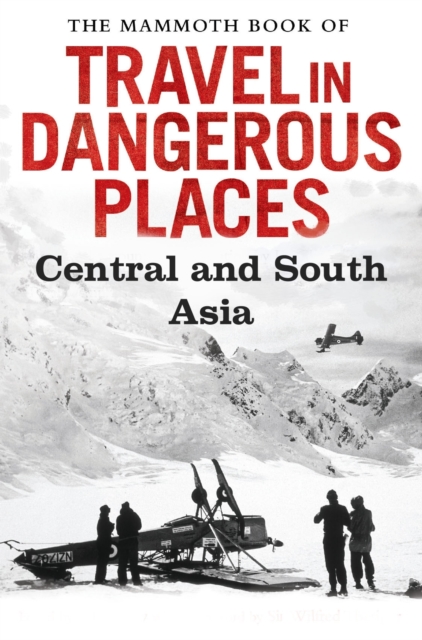 The Mammoth Book of Travel in Dangerous Places: Central and South Asia, EPUB eBook