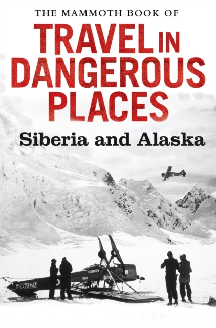 The Mammoth Book of Travel in Dangerous Places: Siberia and Alaska, EPUB eBook