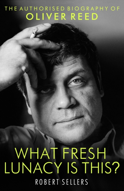What Fresh Lunacy is This? : The Authorized Biography of Oliver Reed, EPUB eBook