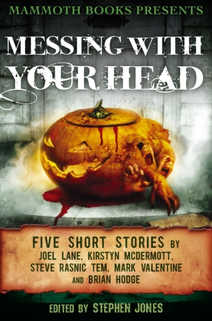 Mammoth Books presents Messing With Your Head : Five Stories by Joel Lane, Kirstyn McDermott, Steve Rasnic Tem, Mark Valentine, Brian Hodge, EPUB eBook