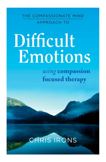 The Compassionate Mind Approach to Difficult Emotions : Using Compassion Focused Therapy, EPUB eBook