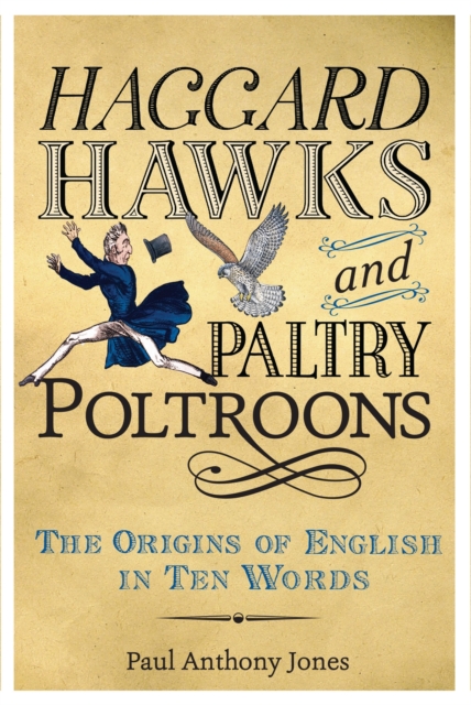 Haggard Hawks and Paltry Poltroons : The Origins of English in Ten Words, EPUB eBook