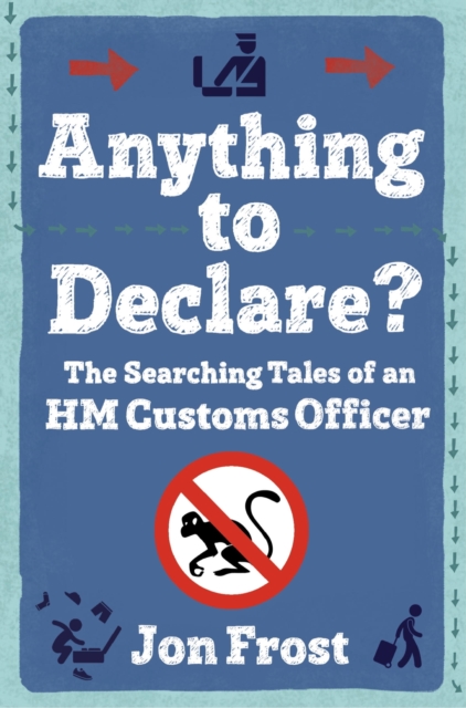Anything to Declare? : The Searching Tales of an HM Customs Officer, EPUB eBook